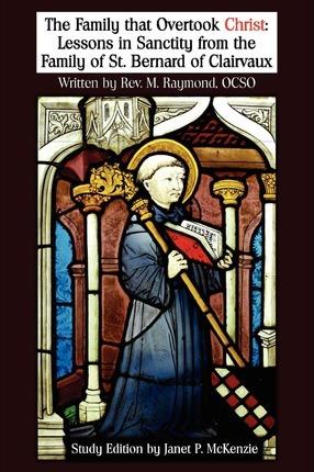 The Family That Overtook Christ Study Edition: Lessons in Sanctity from the Family of St. Bernard of Clairvaux - M. Raymond