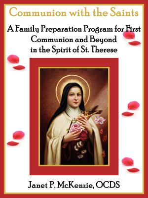 Communion with the Saints, a Family Preparation Program for First Communion and Beyond in the Spirit of St.Therese - Janet P. Mckenzie