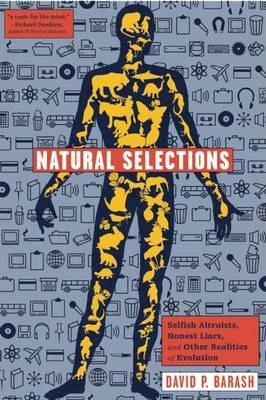 Natural Selections: Selfish Altruists, Honest Liars, and Other Realities of Evolution - David P. Barash