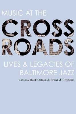 Music at the Crossroads: Lives & Legacies of Baltimore Jazz - Mark Osteen