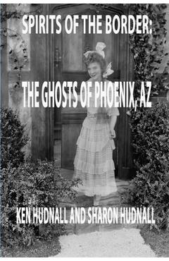 Coperta cărții 'Spirits of the Border: Ghosts of Phoenix, AZ - Ken Hudnall'