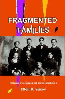 Fragmented Families: Patterns of Estrangement and Reconciliation - Ellen Sucov
