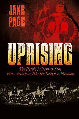 Uprising: The Pueblo Indians and the First American War for Religious Freedom - Jake Page
