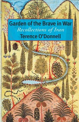 Garden of the Brave in War: Recollections of Iran - Terence O'donnell