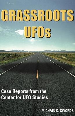 Grassroots UFOs: Case Reports from the Center for UFO Studies - Michael D. Swords