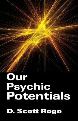 Our Psychic Potentials - D. Scott Rogo