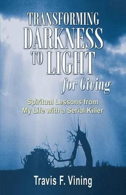 Transforming Darkness To Light, for Giving - Travis F. Vining