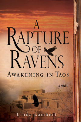 A Rapture of Ravens: Awakening in Taos - Linda Lambert