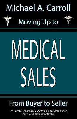 Moving Up to Medical Sales - Michael A. Carroll
