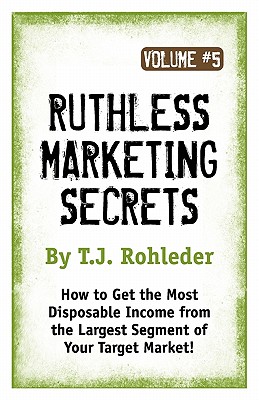 Coperta cărții 'Ruthless Marketing Secrets, Vol. 5 - T. J. Rohleder'