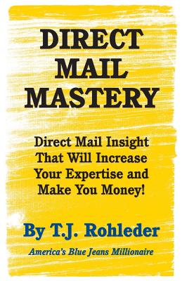 Direct Mail Mastery - T. J. Rohleder