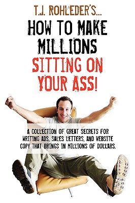 How to Make Millions Sitting on Your Ass! - T. J. Rohleder