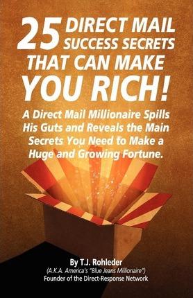 25 Direct Mail Success Secrets That Can Make You Rich - T. J. Rohleder