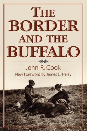 The Border and the Buffalo: An Untold Story of the Southwest Plains - John R. Cook