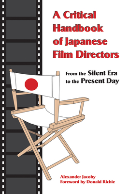 A Critical Handbook of Japanese Film Directors: From the Silent Era to the Present Day - Alexander Jacoby
