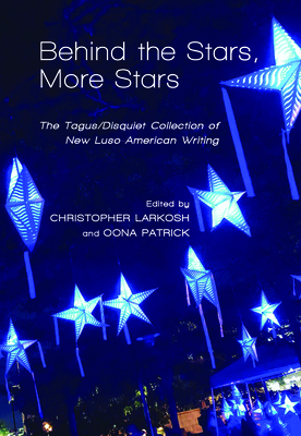 Behind the Stars, More Stars: The Tagus/Disquiet Collection of New Luso-American Writing - Christopher Larkosh