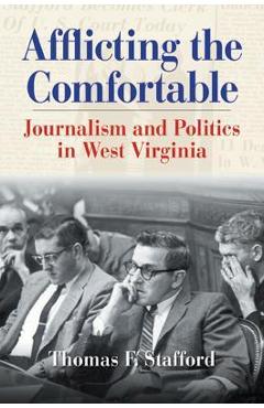 Poza produsului Afflicting the Comfortable: Journalism and Politics in West Virginia - Thomas F. Stafford