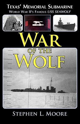 War of the Wolf: Texas' Memorial Submarine: World War II's Famous USS Seawolf - Stephen L. Moore
