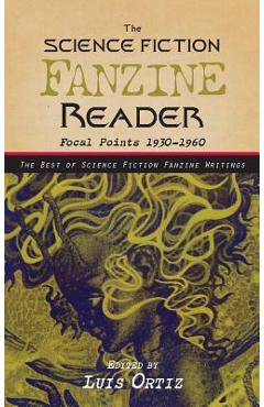 Coperta cărții '﻿﻿﻿The Science Fiction Fanzine Reader: Focal Points 1930 - 1960 - Luis Ortiz'