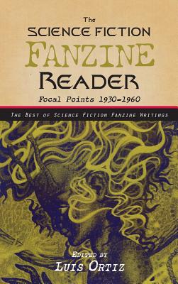 ﻿﻿﻿The Science Fiction Fanzine Reader: Focal Points 1930 - 1960 - Luis Ortiz