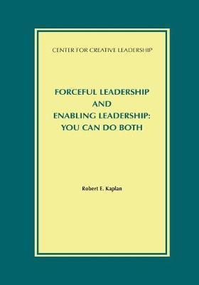 Forceful Leadership and Enabling Leadership: You Can Do Both - Robert E. Kaplan