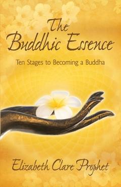 Coperta cărții 'The Buddhic Essence: Ten Stages to Becoming a Buddha - Elizabeth Clare Prophet'