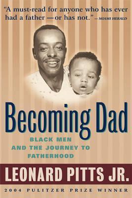 Becoming Dad: Black Men and the Journey to Fatherhood - Leonard Pitts Jr