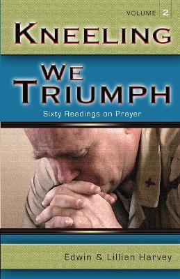 Kneeling We Triumph Vol. 2 - Edwin F. Harvey