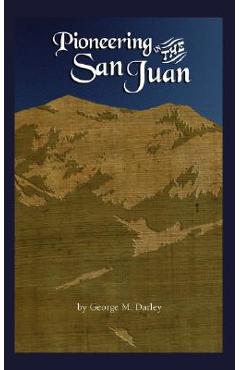 Coperta cărții 'Pioneering in the San Juan - George M. Darley'