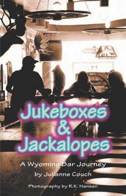 Jukeboxes & Jackalopes, A Wyoming Bar Journey - Julianne Couch