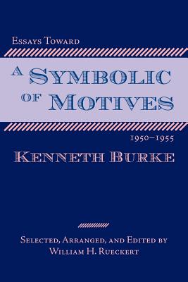 Essays Toward a Symbolic of Motives, 1950-1955 - Kenneth Burke