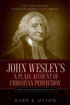 John Wesley's 'A Plain Account of Christian Perfection.' The Annotated Edition. - John Wesley