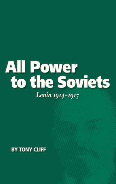 All Power to the Soviets: Lenin 1914-1917 (Vol. 2) - Tony Cliff