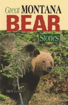 Great Montana Bear Stories - Ben Long