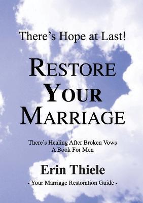 How God Will Restore Your Marriage: There's Healing after Broken Vows: a Book for Men - Erin Thiele