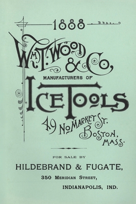 Wm. T. Wood & Co. Ice Tools 1888 - W. T. Wood