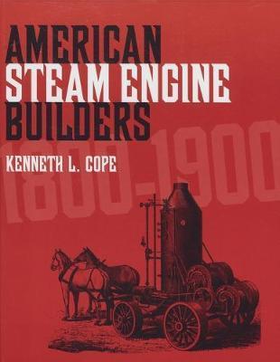 American Steam Engine Builders 1800-1900 - Kenneth L. Cope