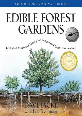 Edible Forest Gardens, Volume 1: Ecological Vision, Theory for Temperate Climate Permaculture - Dave Jacke