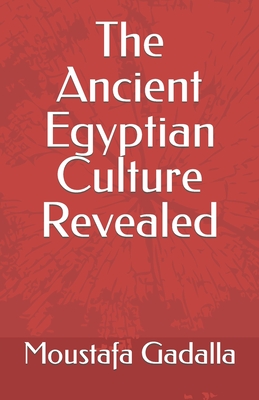 The Ancient Egyptian Culture Revealed - Moustafa Gadalla