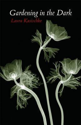 Gardening in the Dark - Laura Kasischke