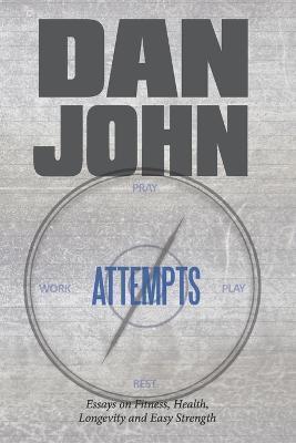 Attempts: Essays on Fitness, Health, Longevity and Easy Strength - Dan John