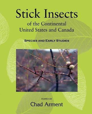 Stick Insects of the Continental United States and Canada: Species and Early Studies - Chad Arment