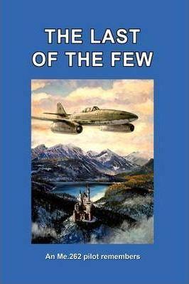 The Last of the Few: An Me.262 Pilot Remembers - Hans Busch