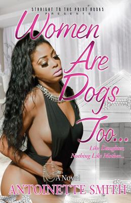 Women Are Dogs Too! - Antoinette Smith