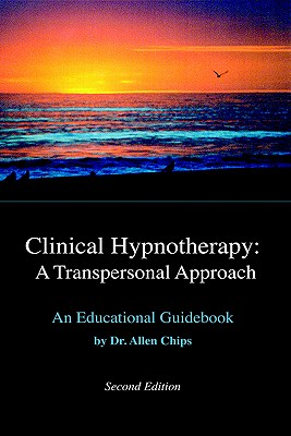 Clinical Hypnotherapy; A Transpersonal Approach: Revised Second Edition - Allen S. Chips