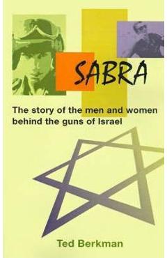 Coperta cărții 'Sabra: The Story of the Men and Women Behind the Guns of Israel - Ted Berkman'