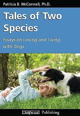 Tales of Two Species: Essays on Loving and Living with Dogs - Patricia B. Mcconnell