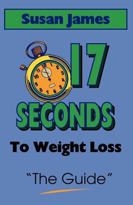 The Guide: 17 Seconds to Weight Loss - Susan James