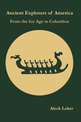 Ancient Explorers of America: From the Ice Age to Columbus - Aleck Loker