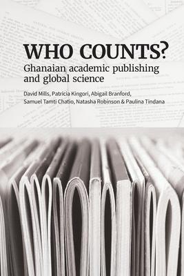 Who Counts? Ghanaian Academic Publishing and Global Science - David Mills